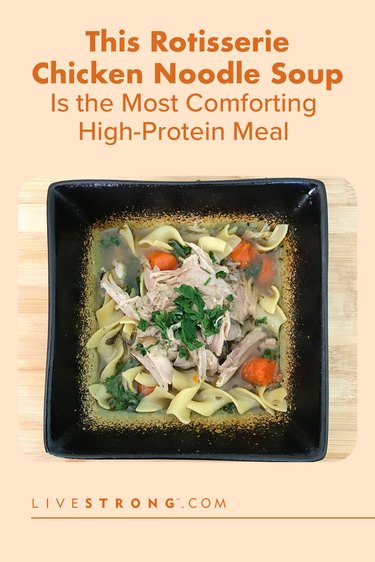 pin showing chicken noodle soup, titled This Easy Rotisserie Chicken Noodle Soup Is the Most Comforting High-Protein Meal