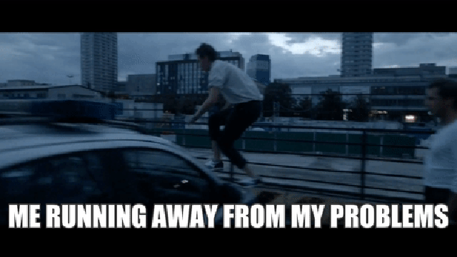 Me running away from my problems