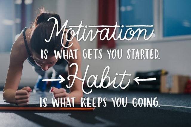 Motivation is what gets you started. Habit is what keeps you going.